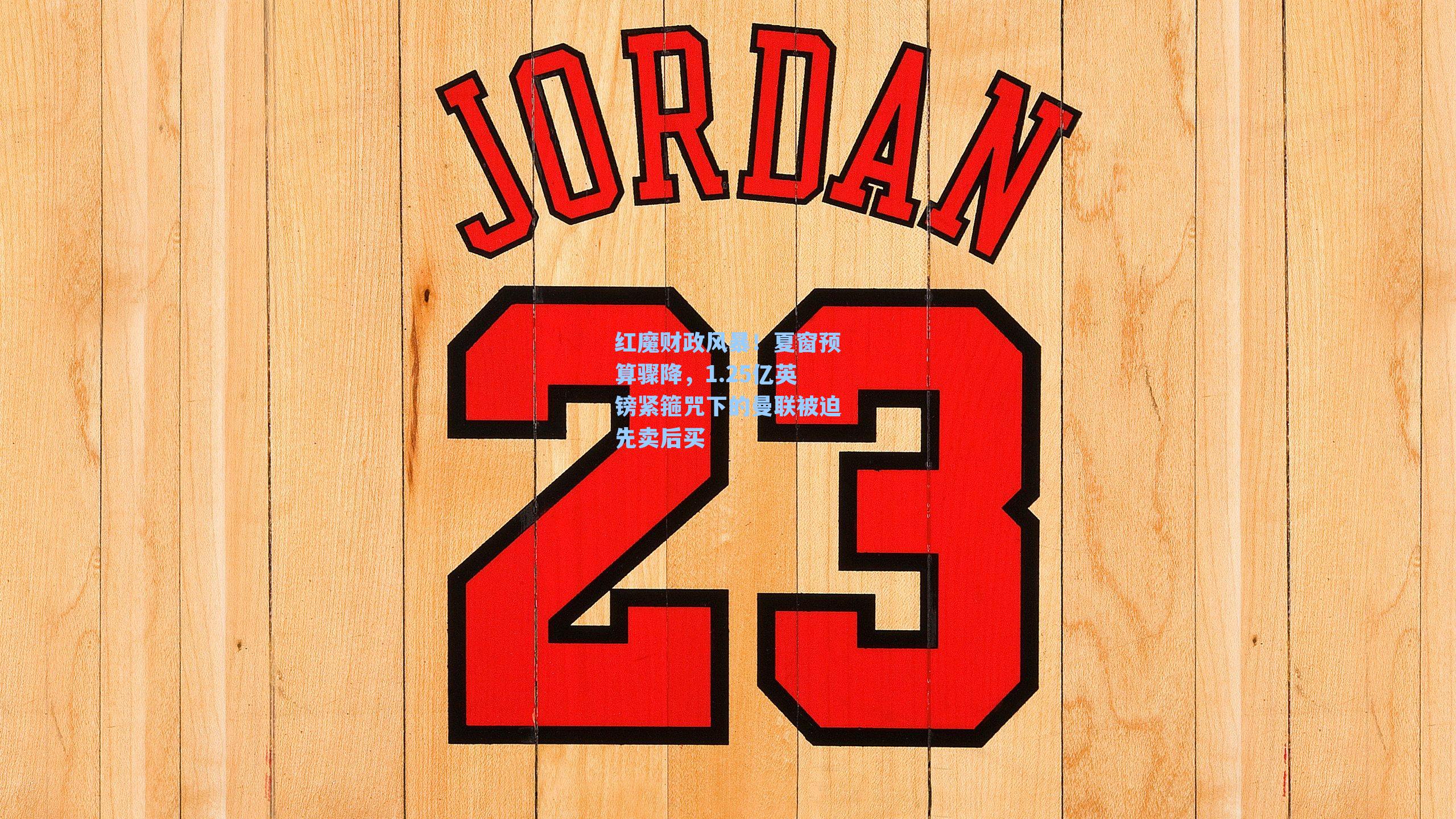 红魔财政风暴！夏窗预算骤降，1.25亿英镑紧箍咒下的曼联被迫先卖后买