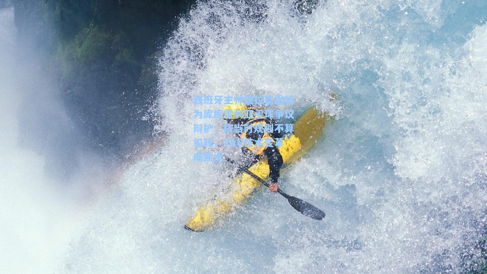 西班牙主帅德拉富恩特为库库雷利亚手球争议辩护，按当时规则不算犯规，VAR技术变革成焦点