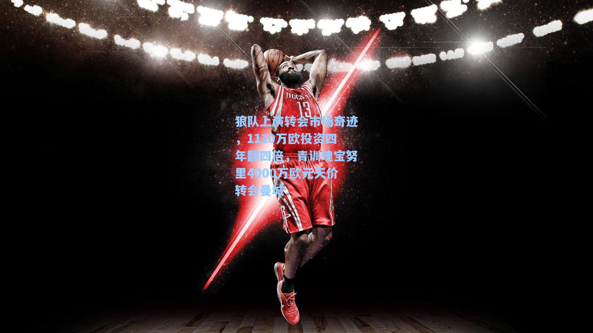 狼队上演转会市场奇迹，1110万欧投资四年翻四倍，青训瑰宝努里4000万欧元天价转会曼城