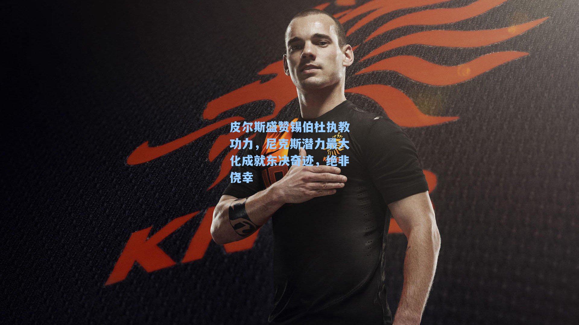 皮尔斯盛赞锡伯杜执教功力,尼克斯潜力最大化成就东决奇迹,绝非侥幸