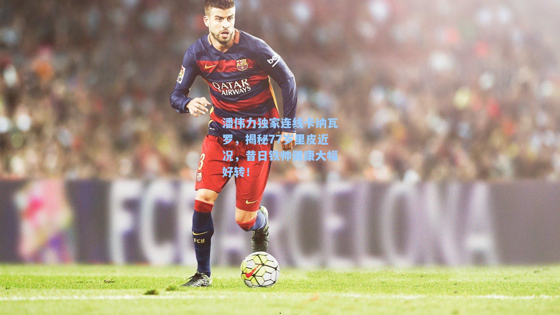 潘伟力独家连线卡纳瓦罗，揭秘77岁里皮近况，昔日铁帅健康大幅好转！