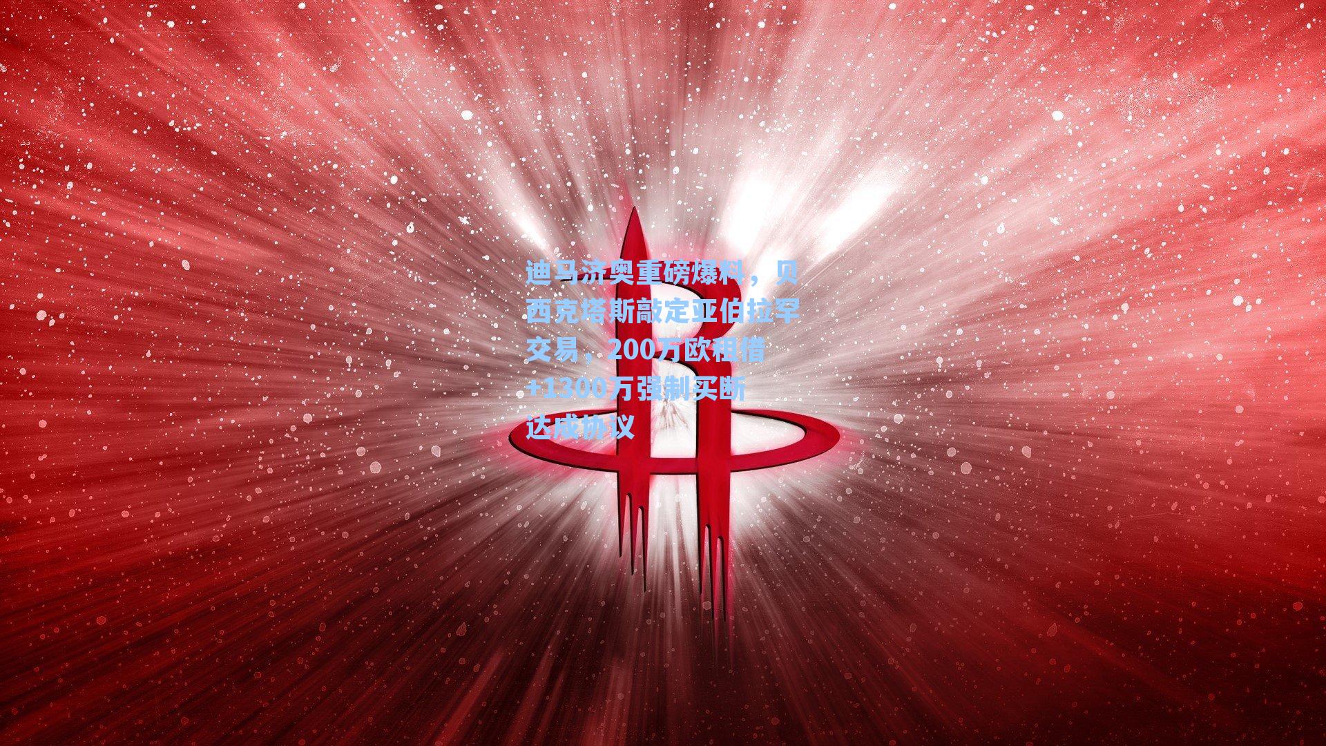 迪马济奥重磅爆料,贝西克塔斯敲定亚伯拉罕交易,200万欧租借+1300万强制买断达成协议