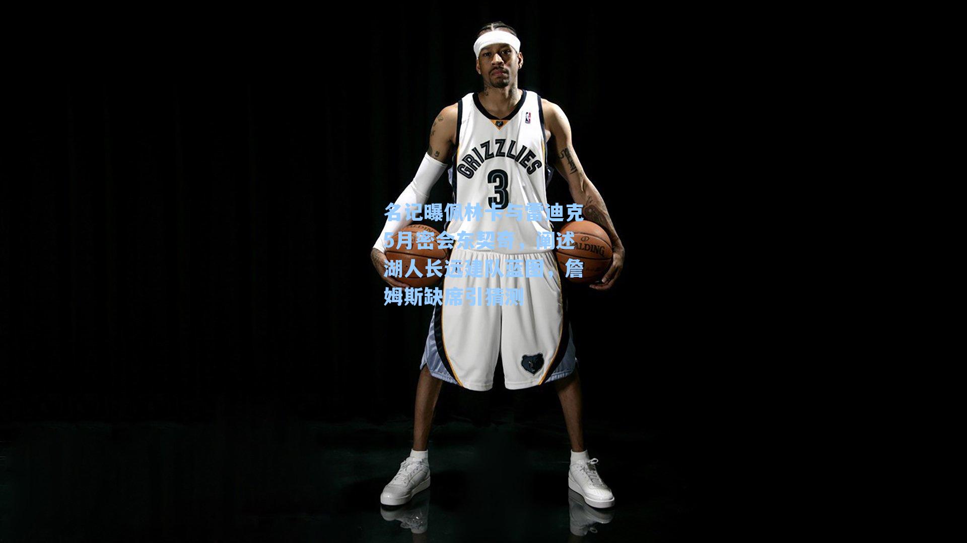 名记曝佩林卡与雷迪克5月密会东契奇，阐述湖人长远建队蓝图，詹姆斯缺席引猜测